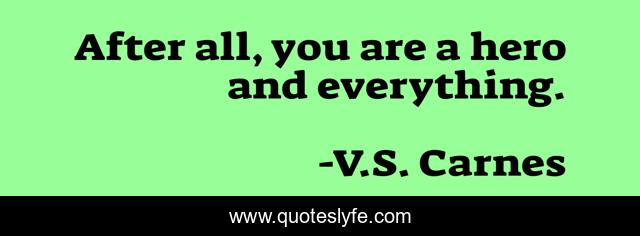 After all, you are a hero and everything.