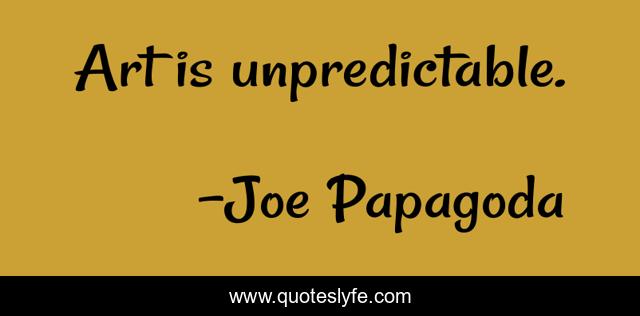 Art is unpredictable.