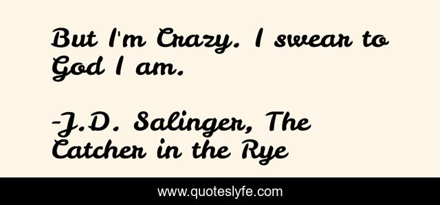 But I'm Crazy. I swear to God I am.