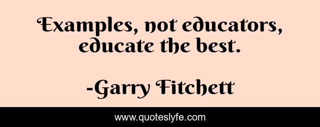 Examples, not educators, educate the best.