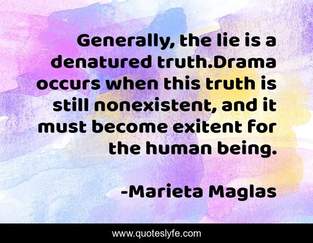 Generally, the lie is a denatured truth.Drama occurs when this truth is still nonexistent, and it must become exitent for the human being.