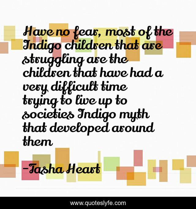 Have no fear, most of the Indigo children that are struggling are the children that have had a very difficult time trying to live up to societies Indigo myth that developed around them
