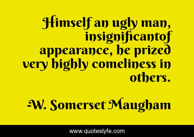 Himself an ugly man, insignificantof appearance, he prized very highly comeliness in others.