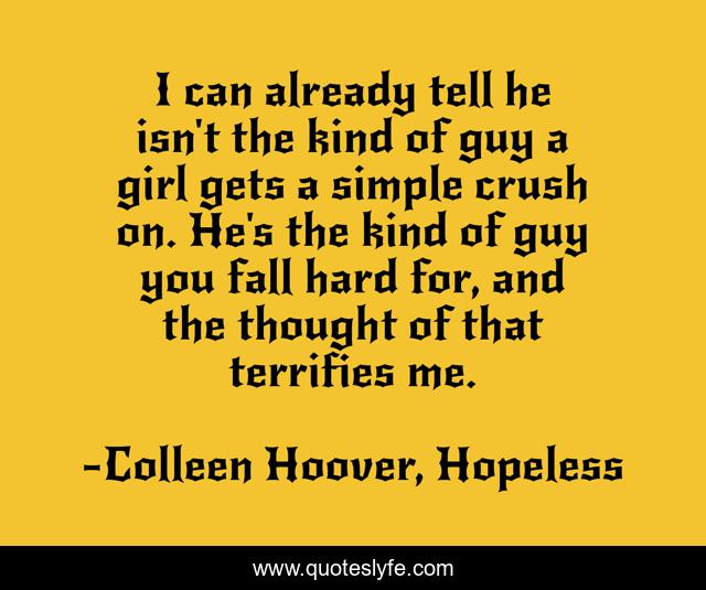 I can already tell he isn't the kind of guy a girl gets a simple crush on. He's the kind of guy you fall hard for, and the thought of that terrifies me.