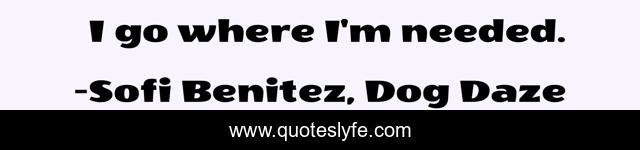 I go where I'm needed.