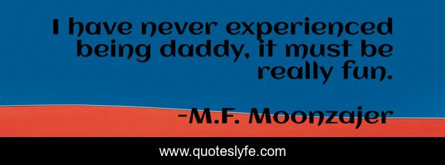 I have never experienced being daddy, it must be really fun.