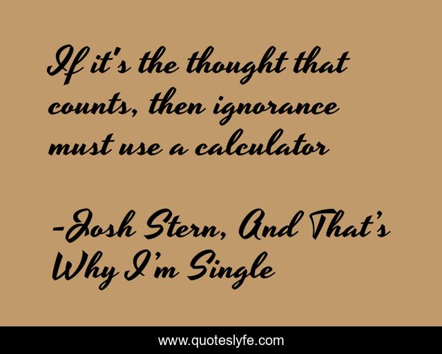 If it's the thought that counts, then ignorance must use a calculator