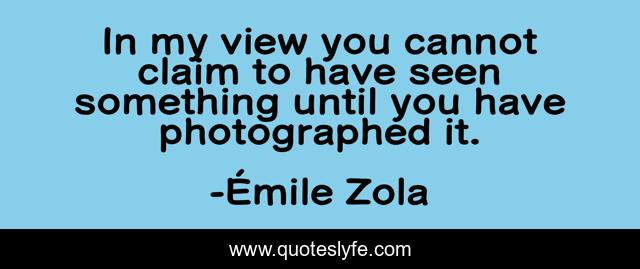 In my view you cannot claim to have seen something until you have photographed it.