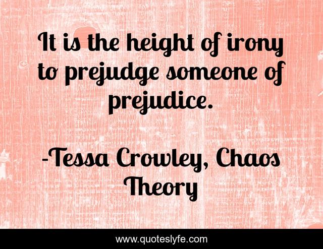 It is the height of irony to prejudge someone of prejudice.