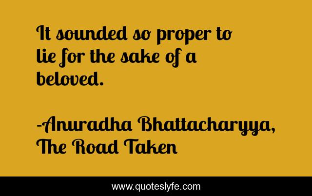 It sounded so proper to lie for the sake of a beloved.