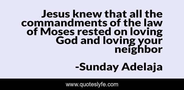 Jesus knew that all the commandments of the law of Moses rested on loving God and loving your neighbor