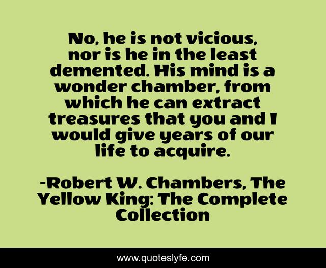 No, he is not vicious, nor is he in the least demented. His mind is a wonder chamber, from which he can extract treasures that you and I would give years of our life to acquire.