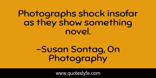 Photographs shock insofar as they show something novel.
