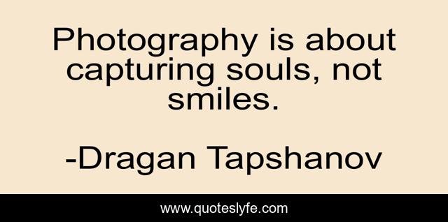 Photography is about capturing souls, not smiles.