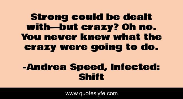 Strong could be dealt with—but crazy? Oh no. You never knew what the crazy were going to do.