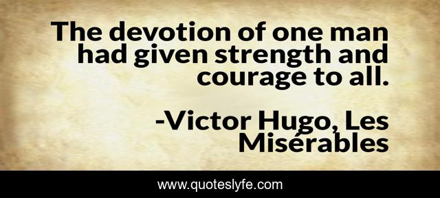 The devotion of one man had given strength and courage to all.
