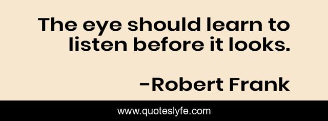 The eye should learn to listen before it looks.