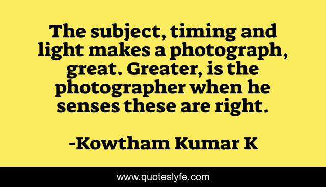 The subject, timing and light makes a photograph, great. Greater, is the photographer when he senses these are right.
