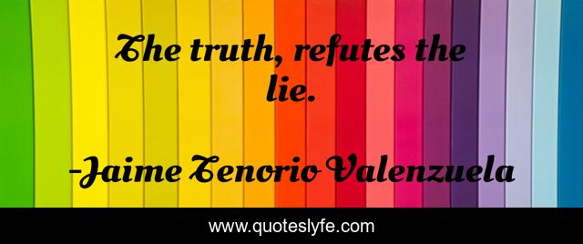 The truth, refutes the lie.