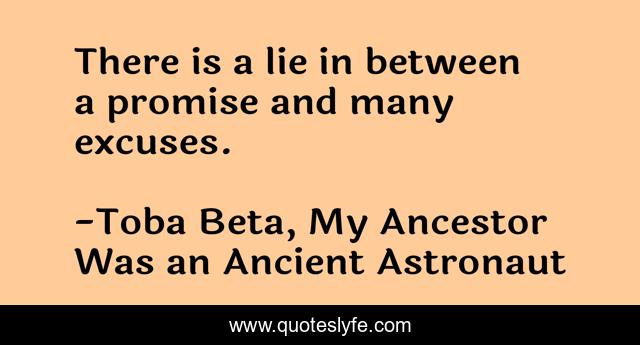 There is a lie in between a promise and many excuses.
