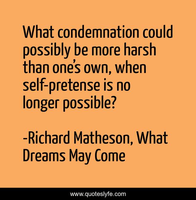 What condemnation could possibly be more harsh than one’s own, when self-pretense is no longer possible?