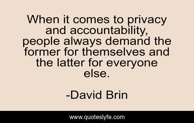 When it comes to privacy and accountability, people always demand the former for themselves and the latter for everyone else.