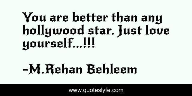 You are better than any hollywood star. Just love yourself...!!!