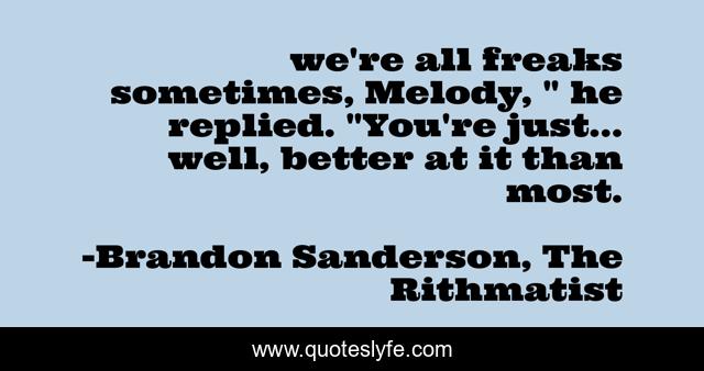 we're all freaks sometimes, Melody, 