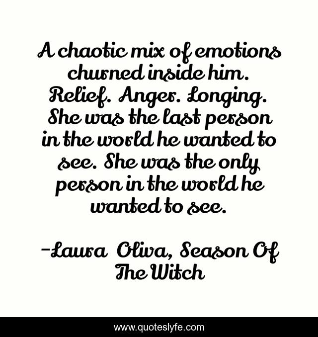 A chaotic mix of emotions churned inside him. Relief. Anger. Longing. She was the last person in the world he wanted to see. She was the only person in the world he wanted to see.