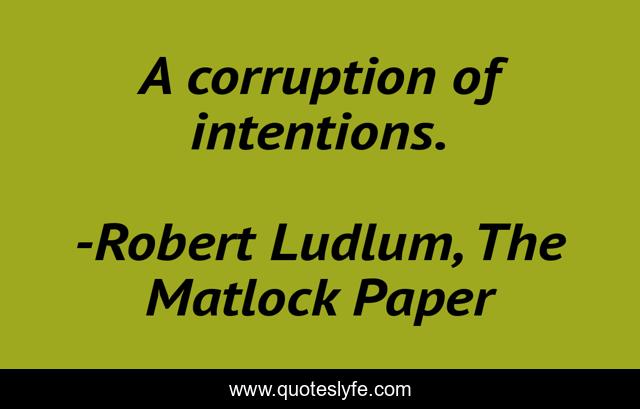 A corruption of intentions.