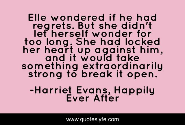 Elle wondered if he had regrets. But she didn't let herself wonder for too long. She had locked her heart up against him, and it would take something extraordinarily strong to break it open.