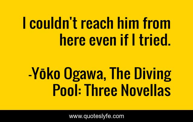 I couldn't reach him from here even if I tried.