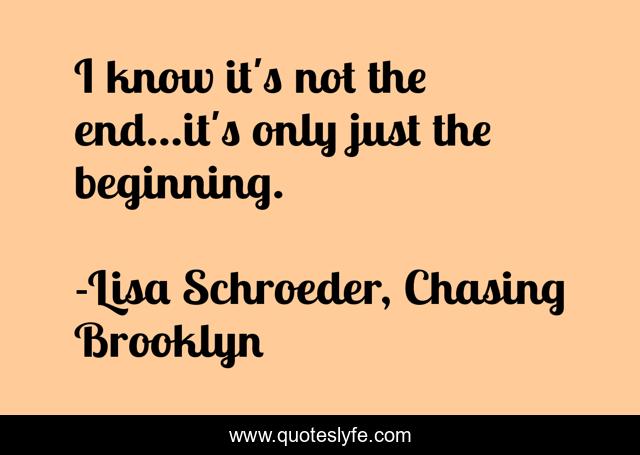 I know it's not the end...it's only just the beginning.