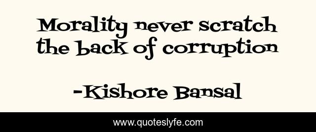 Morality never scratch the back of corruption