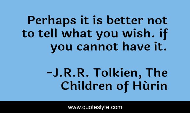 Perhaps it is better not to tell what you wish. if you cannot have it.