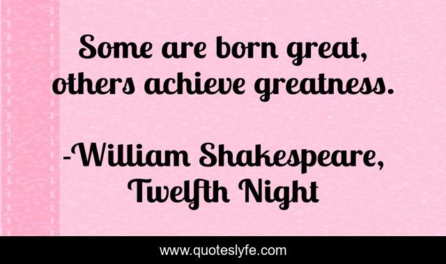 Some are born great, others achieve greatness.