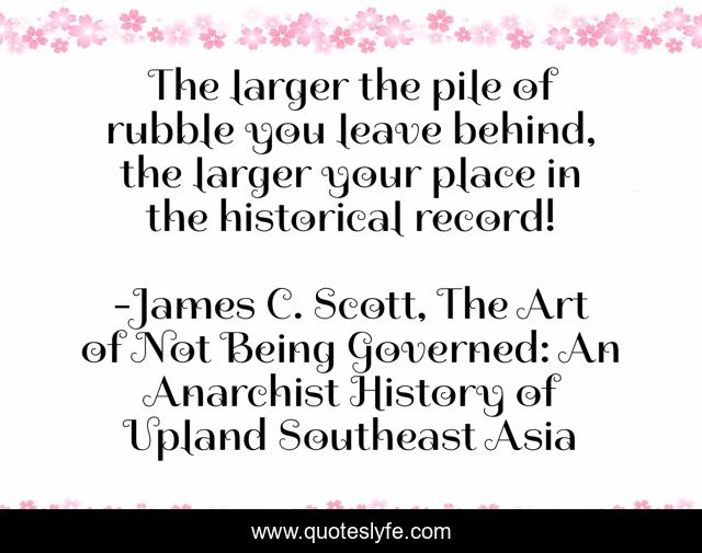 The larger the pile of rubble you leave behind, the larger your place in the historical record!