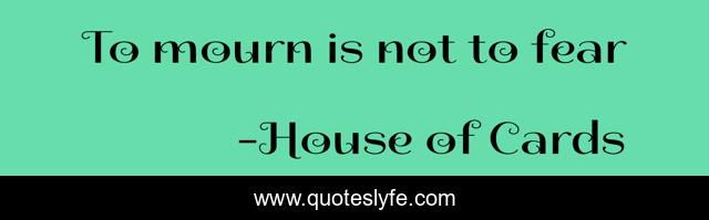 To mourn is not to fear