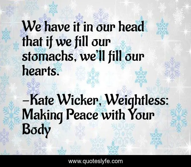 We have it in our head that if we fill our stomachs, we’ll fill our hearts.
