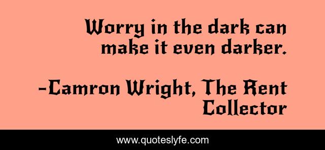 Worry in the dark can make it even darker.