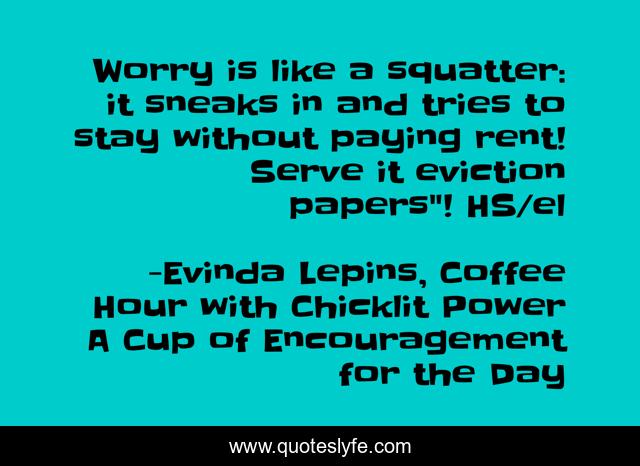 Worry is like a squatter: it sneaks in and tries to stay without paying rent! Serve it eviction papers