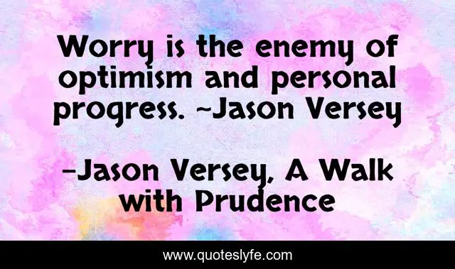 Worry is the enemy of optimism and personal progress. ~Jason Versey