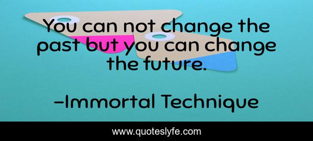 You can not change the past but you can change the future.