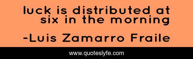 luck is distributed at six in the morning