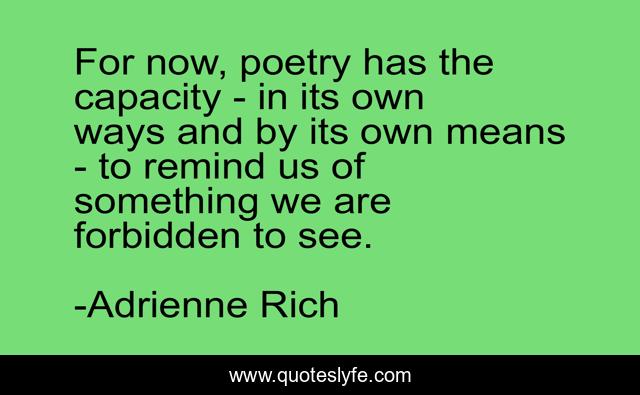 For now, poetry has the capacity - in its own ways and by its own means - to remind us of something we are forbidden to see.
