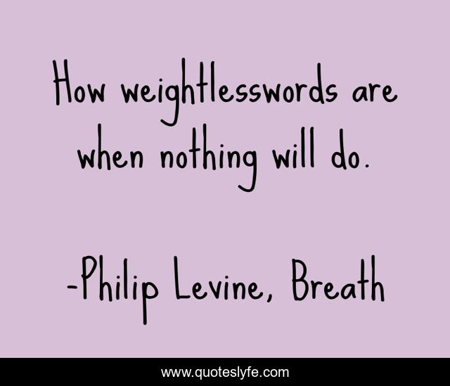 How weightlesswords are when nothing will do.