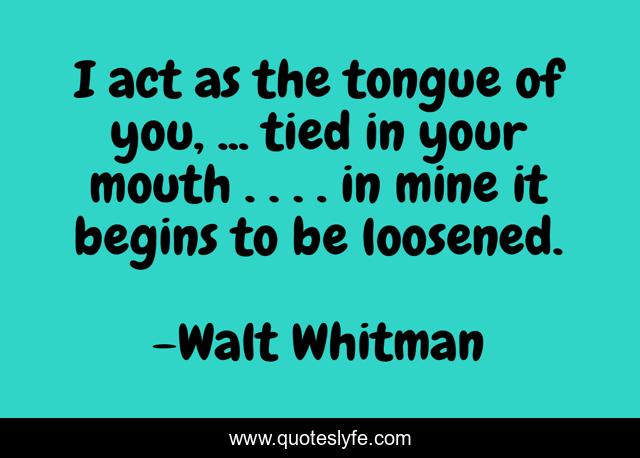 I act as the tongue of you, ... tied in your mouth . . . . in mine it begins to be loosened.
