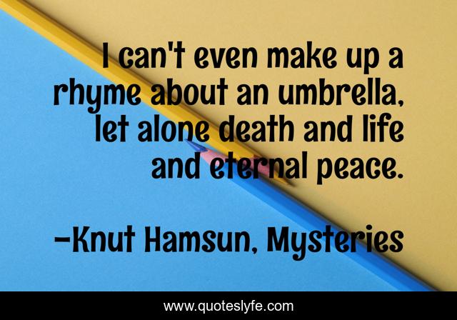 I can't even make up a rhyme about an umbrella, let alone death and life and eternal peace.