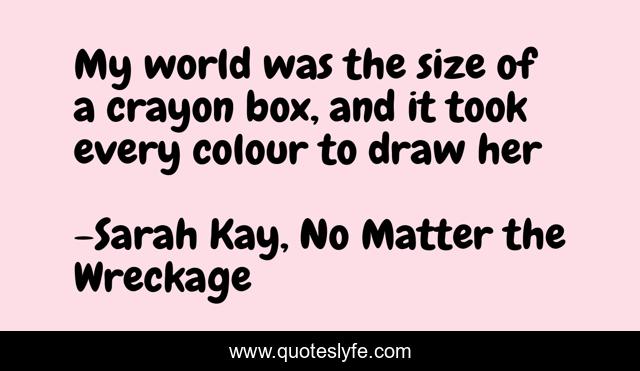 My world was the size of a crayon box, and it took every colour to draw her