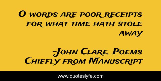 O words are poor receipts for what time hath stole away
